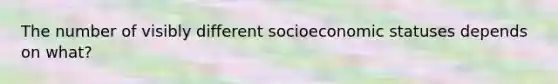 The number of visibly different socioeconomic statuses depends on what?