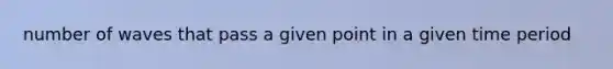 number of waves that pass a given point in a given time period