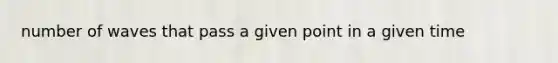 number of waves that pass a given point in a given time