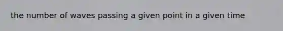 the number of waves passing a given point in a given time