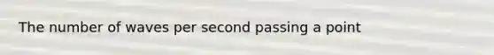 The number of waves per second passing a point