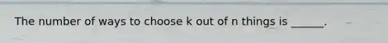 The number of ways to choose k out of n things is ______.