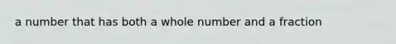 a number that has both a whole number and a fraction