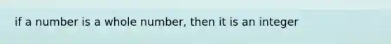 if a number is a whole number, then it is an integer