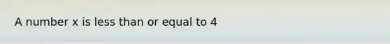 A number x is less than or equal to 4