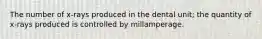 The number of x-rays produced in the dental unit; the quantity of x-rays produced is controlled by millamperage.