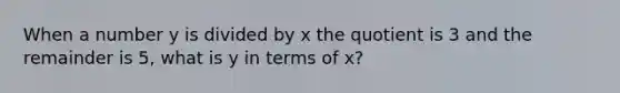 When a number y is divided by x the quotient is 3 and the remainder is 5, what is y in terms of x?