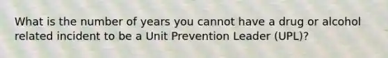 What is the number of years you cannot have a drug or alcohol related incident to be a Unit Prevention Leader (UPL)?