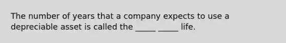 The number of years that a company expects to use a depreciable asset is called the _____ _____ life.