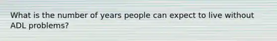 What is the number of years people can expect to live without ADL problems?