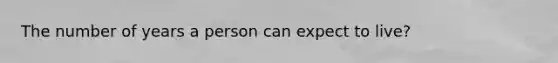 The number of years a person can expect to live?