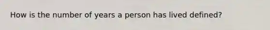 How is the number of years a person has lived defined?