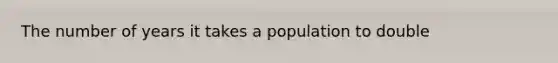 The number of years it takes a population to double