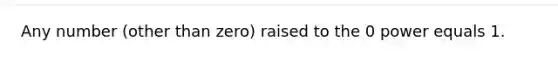 Any number (other than zero) raised to the 0 power equals 1.