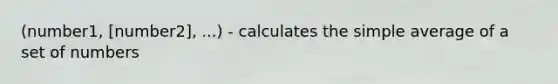 (number1, [number2], ...) - calculates the simple average of a set of numbers