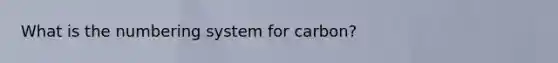 What is the numbering system for carbon?