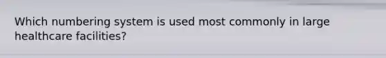 Which numbering system is used most commonly in large healthcare facilities?