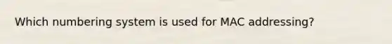 Which numbering system is used for MAC addressing?