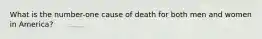 What is the number-one cause of death for both men and women in America?