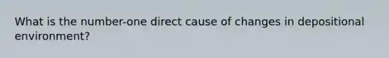 What is the number-one direct cause of changes in depositional environment?