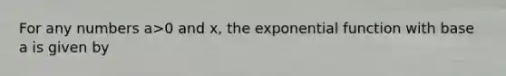 For any numbers a>0 and x, the exponential function with base a is given by