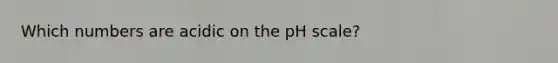 Which numbers are acidic on <a href='https://www.questionai.com/knowledge/k8xXx430Zt-the-ph-scale' class='anchor-knowledge'>the ph scale</a>?