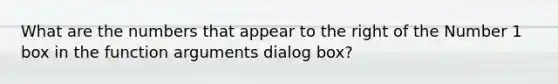 What are the numbers that appear to the right of the Number 1 box in the function arguments dialog box?