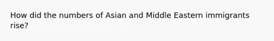 How did the numbers of Asian and Middle Eastern immigrants rise?