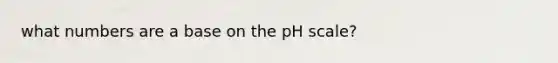 what numbers are a base on the pH scale?