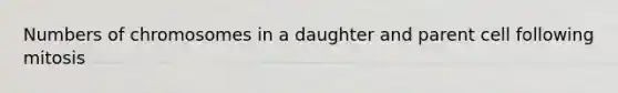 Numbers of chromosomes in a daughter and parent cell following mitosis