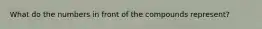 What do the numbers in front of the compounds represent?