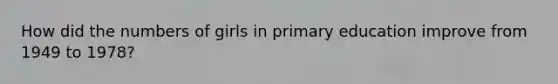 How did the numbers of girls in primary education improve from 1949 to 1978?