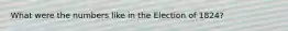 What were the numbers like in the Election of 1824?
