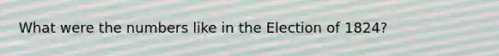What were the numbers like in the Election of 1824?