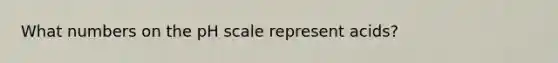 What numbers on the pH scale represent acids?