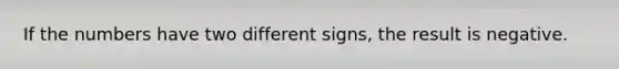 If the numbers have two different signs, the result is negative.