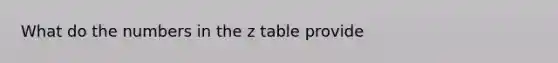 What do the numbers in the z table provide