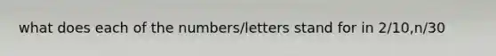 what does each of the numbers/letters stand for in 2/10,n/30