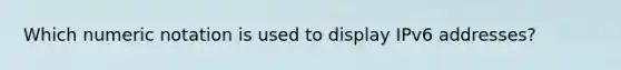 Which numeric notation is used to display IPv6 addresses?
