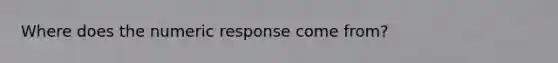 Where does the numeric response come from?
