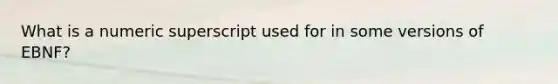 What is a numeric superscript used for in some versions of EBNF?