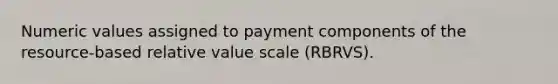 Numeric values assigned to payment components of the resource-based relative value scale (RBRVS).