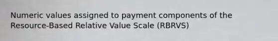 Numeric values assigned to payment components of the Resource-Based Relative Value Scale (RBRVS)