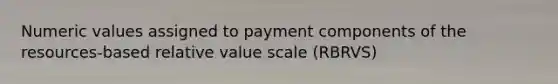 Numeric values assigned to payment components of the resources-based relative value scale (RBRVS)