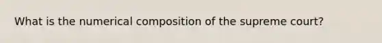 What is the numerical composition of the supreme court?