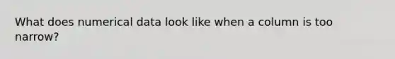What does numerical data look like when a column is too narrow?
