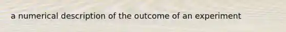 a numerical description of the outcome of an experiment