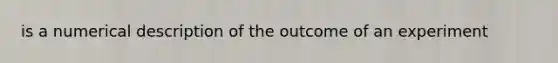is a numerical description of the outcome of an experiment