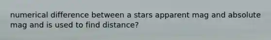 numerical difference between a stars apparent mag and absolute mag and is used to find distance?