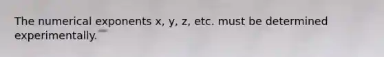 The numerical exponents x, y, z, etc. must be determined experimentally.